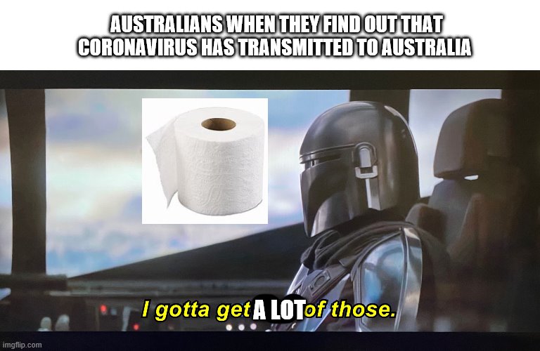I gotta get one of those. | AUSTRALIANS WHEN THEY FIND OUT THAT CORONAVIRUS HAS TRANSMITTED TO AUSTRALIA; A LOT | image tagged in i gotta get one of those | made w/ Imgflip meme maker