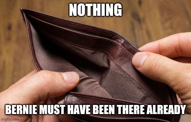 empty wallet | NOTHING BERNIE MUST HAVE BEEN THERE ALREADY | image tagged in empty wallet | made w/ Imgflip meme maker