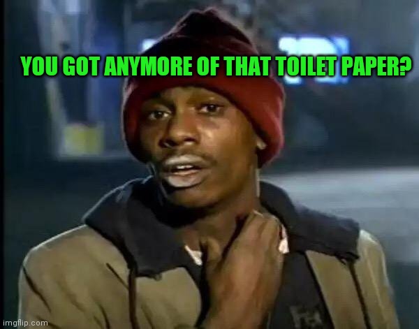 Y'all Got Any More Of That Meme |  YOU GOT ANYMORE OF THAT TOILET PAPER? | image tagged in memes,y'all got any more of that | made w/ Imgflip meme maker