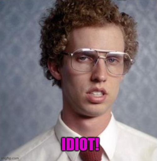 Napolean Dynamite | IDIOT! | image tagged in napolean dynamite | made w/ Imgflip meme maker