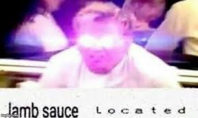 lamb sauce located | image tagged in lamb sauce located | made w/ Imgflip meme maker