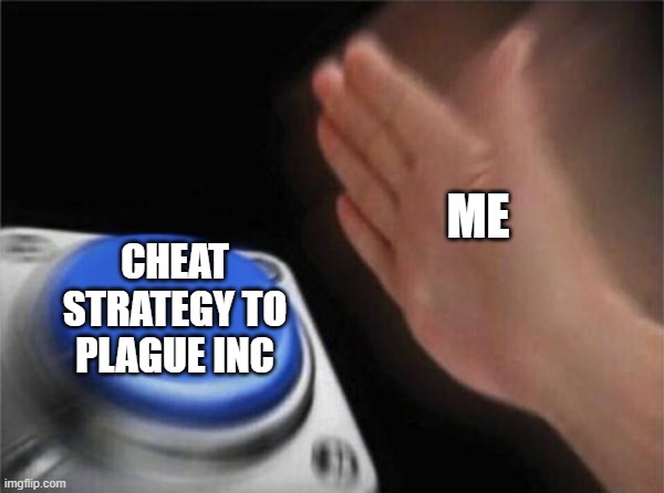 Blank Nut Button Meme | ME; CHEAT STRATEGY TO PLAGUE INC | image tagged in memes,blank nut button | made w/ Imgflip meme maker