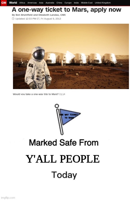 Marked Safe from y'all | ONE WAY TICKET 
TO MARS; Y'ALL PEOPLE | image tagged in memes,marked safe from,funny,space,mars | made w/ Imgflip meme maker