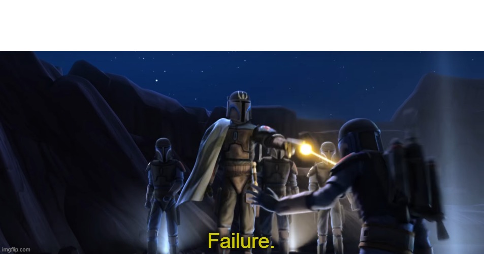 Failure. I've seen this template from Clone Wars used around some subreddits often enough, and decided to put it on ImgFlip. | image tagged in failure,star wars,clone wars,mandalorian | made w/ Imgflip meme maker