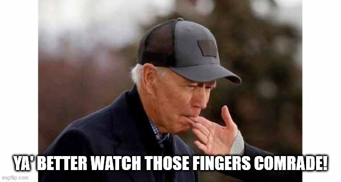 Biden Sucking Wife's Finger | YA' BETTER WATCH THOSE FINGERS COMRADE! | image tagged in biden sucking wife's finger | made w/ Imgflip meme maker