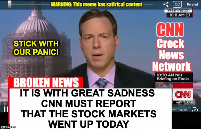I'm sure they'll try to fix this | STICK WITH OUR PANIC! IT IS WITH GREAT SADNESS
 CNN MUST REPORT
 THAT THE STOCK MARKETS
 WENT UP TODAY | image tagged in cnn crock news network | made w/ Imgflip meme maker
