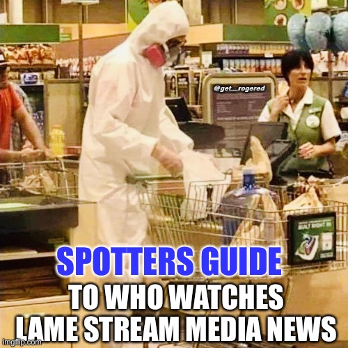 Virus Hunter | @get_rogered; SPOTTERS GUIDE; TO WHO WATCHES LAME STREAM MEDIA NEWS | image tagged in virus hunter | made w/ Imgflip meme maker