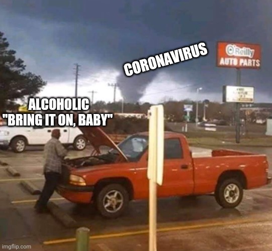 Alcoholic vs Coroniavirus | CORONAVIRUS; ALCOHOLIC
"BRING IT ON, BABY" | image tagged in funny memes,memes | made w/ Imgflip meme maker
