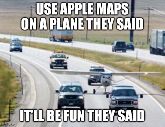 USE APPLE MAPS ON A PLANE THEY SAID; IT’LL BE FUN THEY SAID | made w/ Imgflip meme maker