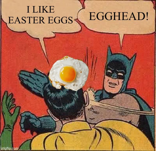 Batman Slapping Robin Meme | I LIKE EASTER EGGS EGGHEAD! | image tagged in memes,batman slapping robin | made w/ Imgflip meme maker