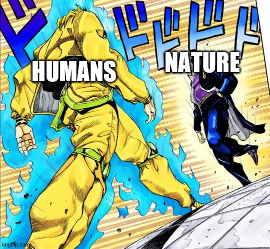 Jojo's Walk | HUMANS; NATURE | image tagged in jojo's walk | made w/ Imgflip meme maker