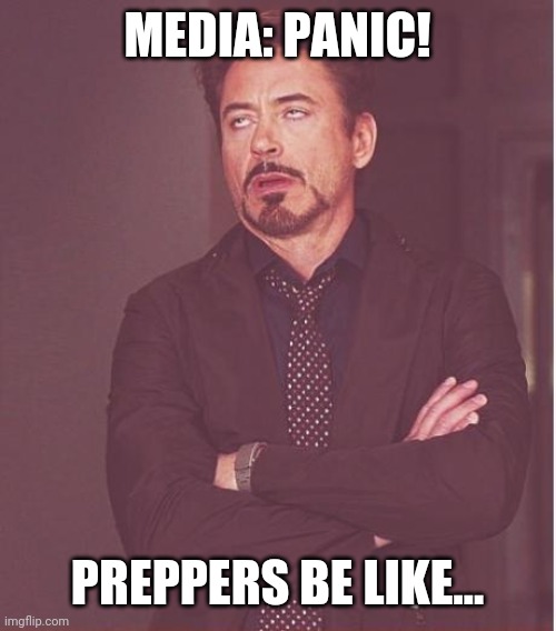Face You Make Robert Downey Jr Meme | MEDIA: PANIC! PREPPERS BE LIKE... | image tagged in memes,face you make robert downey jr | made w/ Imgflip meme maker