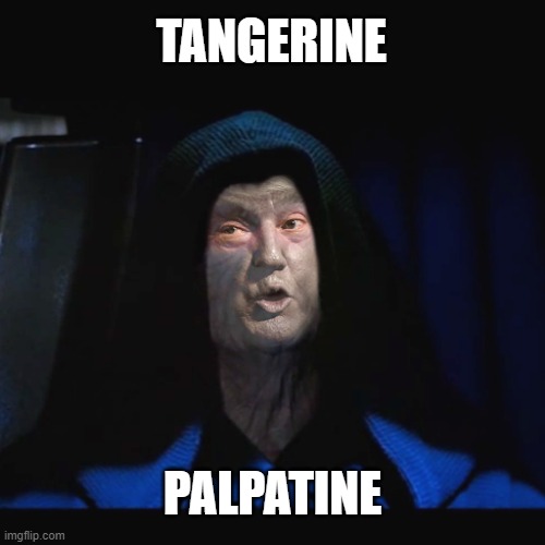 Tangerine Palpatine | TANGERINE; PALPATINE | image tagged in tangerine palpatine | made w/ Imgflip meme maker