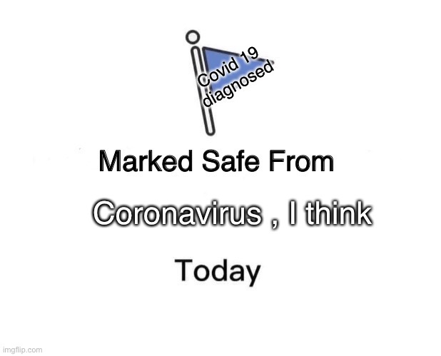 Marked Safe From Meme | Covid 19 diagnosed; Coronavirus , I think | image tagged in memes,marked safe from | made w/ Imgflip meme maker