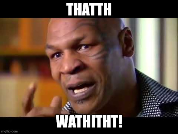 THATTH; WATHITHT! | image tagged in mike tyson,racism,funny | made w/ Imgflip meme maker