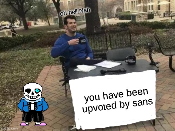 glug! | oh hell Nah; you have been upvoted by sans | image tagged in memes,change my mind,sans | made w/ Imgflip meme maker