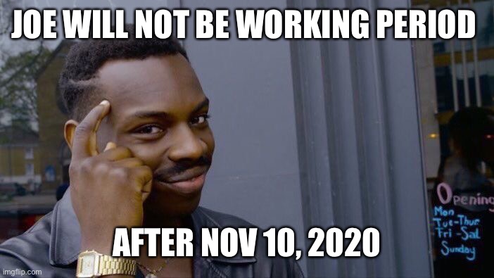 Roll Safe Think About It Meme | JOE WILL NOT BE WORKING PERIOD AFTER NOV 10, 2020 | image tagged in memes,roll safe think about it | made w/ Imgflip meme maker