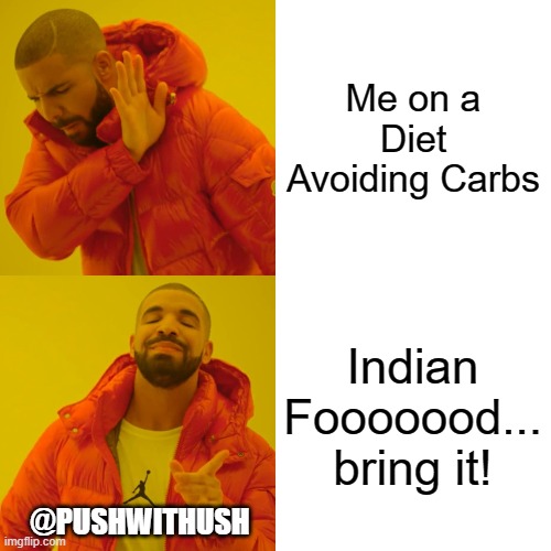 Drake Hotline Bling | Me on a Diet Avoiding Carbs; Indian Fooooood... bring it! @PUSHWITHUSH | image tagged in memes,drake hotline bling | made w/ Imgflip meme maker