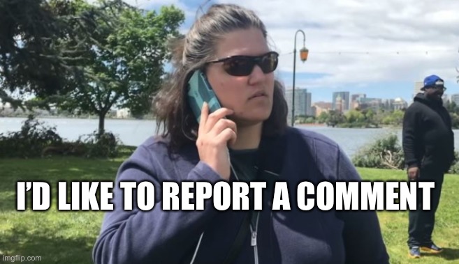 Tone policing: you’re not welcome here | I’D LIKE TO REPORT A COMMENT | image tagged in bbq becky,white privilege,white woman,police state | made w/ Imgflip meme maker
