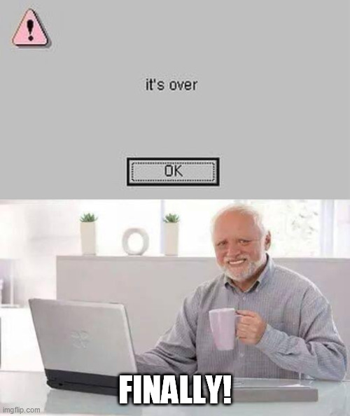 FINALLY! | image tagged in memes,hide the pain harold,its finally over | made w/ Imgflip meme maker