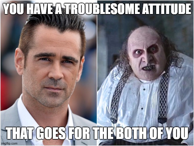 YOU HAVE A TROUBLESOME ATTITUDE; THAT GOES FOR THE BOTH OF YOU | made w/ Imgflip meme maker