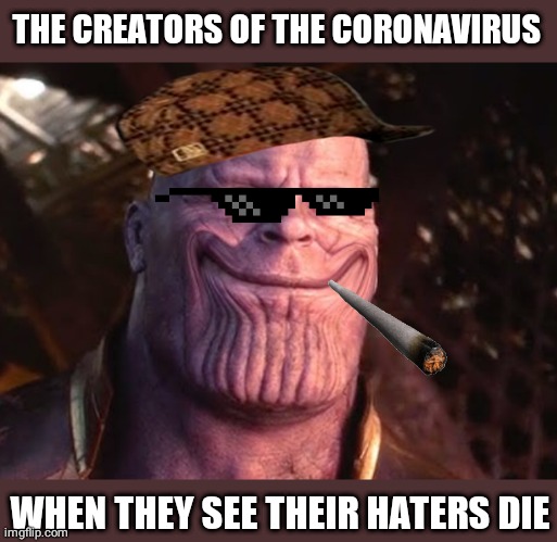 When you complete a task | THE CREATORS OF THE CORONAVIRUS; WHEN THEY SEE THEIR HATERS DIE | image tagged in when you complete a task | made w/ Imgflip meme maker