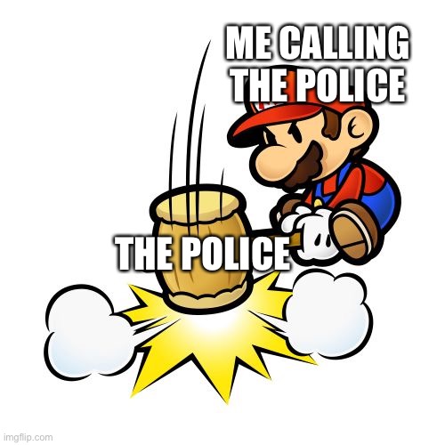 Mario Hammer Smash Meme | ME CALLING THE POLICE THE POLICE | image tagged in memes,mario hammer smash | made w/ Imgflip meme maker