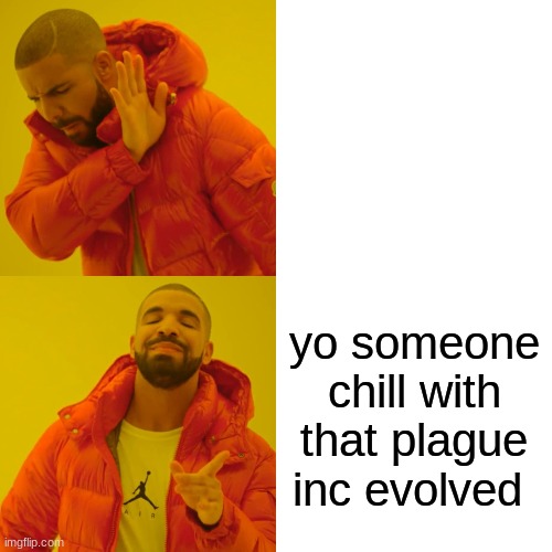 Drake Hotline Bling | yo someone chill with that plague inc evolved | image tagged in memes,drake hotline bling | made w/ Imgflip meme maker
