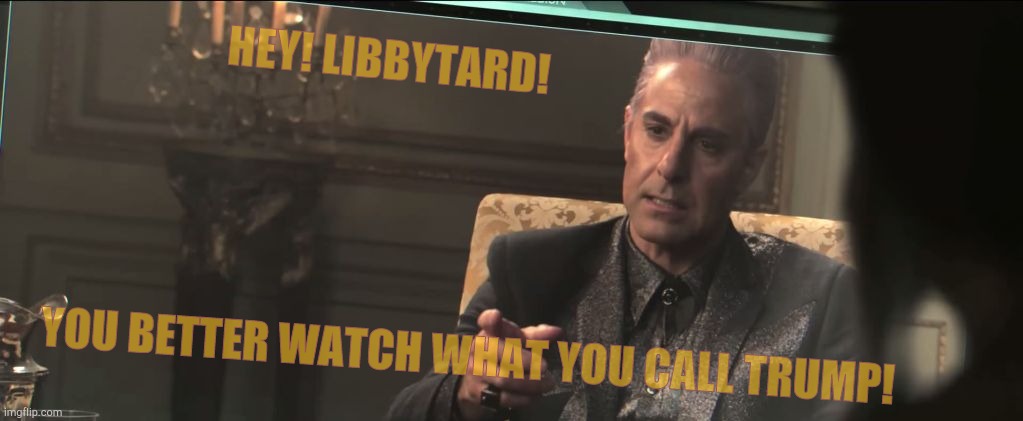 Hunger Games - Caesar Flickerman (Stanley Tucci) | HEY! LIBBYTARD! YOU BETTER WATCH WHAT YOU CALL TRUMP! | image tagged in hunger games - caesar flickerman stanley tucci | made w/ Imgflip meme maker