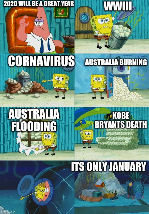 Spongebob diapers meme | WWIII; 2020 WILL BE A GREAT YEAR; CORNAVIRUS; AUSTRALIA BURNING; KOBE BRYANTS DEATH; AUSTRALIA FLOODING; ITS ONLY JANUARY | image tagged in spongebob diapers meme | made w/ Imgflip meme maker