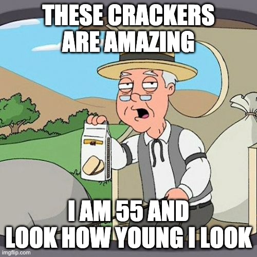 Pepperidge Farm Remembers | THESE CRACKERS ARE AMAZING; I AM 55 AND LOOK HOW YOUNG I LOOK | image tagged in memes,pepperidge farm remembers | made w/ Imgflip meme maker