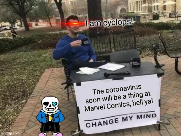 Change My Mind | I am cyclops! The coronavirus soon will be a thing at Marvel Comics, hell ya! | image tagged in memes,change my mind | made w/ Imgflip meme maker