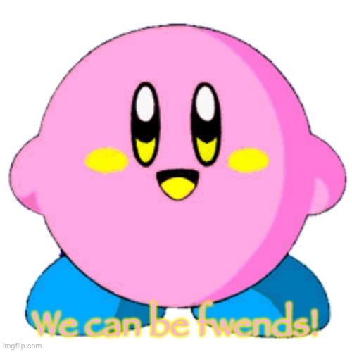 We can be fwends! | image tagged in twinkle the kirby | made w/ Imgflip meme maker