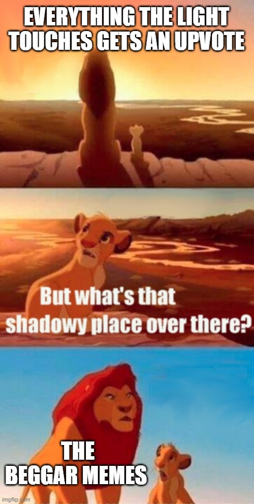Simba Shadowy Place Meme | EVERYTHING THE LIGHT TOUCHES GETS AN UPVOTE; THE BEGGAR MEMES | image tagged in memes,simba shadowy place | made w/ Imgflip meme maker