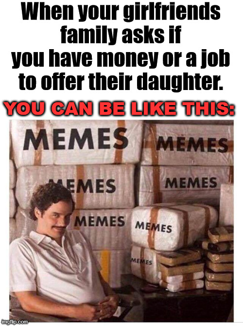 I have almost 9 million points, so I guess I am rich? I feel like a meme kingpin. | When your girlfriends family asks if you have money or a job to offer their daughter. YOU CAN BE LIKE THIS: | image tagged in memes,kingpin,imgflip points | made w/ Imgflip meme maker