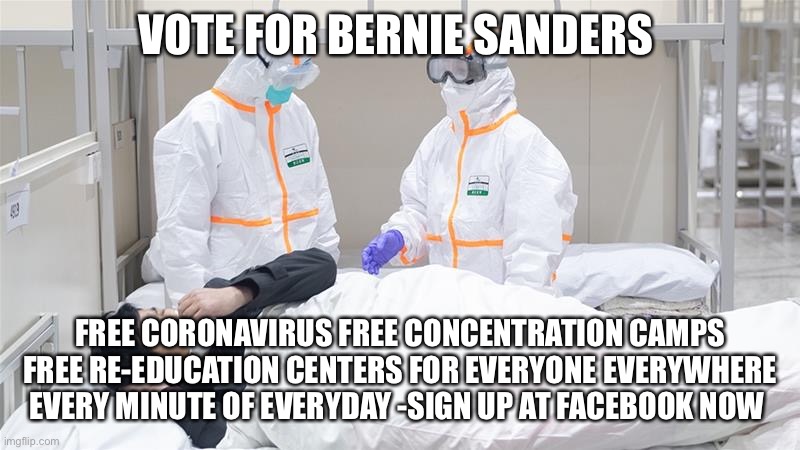 Virus troubles? | VOTE FOR BERNIE SANDERS; FREE CORONAVIRUS FREE CONCENTRATION CAMPS FREE RE-EDUCATION CENTERS FOR EVERYONE EVERYWHERE EVERY MINUTE OF EVERYDAY -SIGN UP AT FACEBOOK NOW | image tagged in virus troubles | made w/ Imgflip meme maker
