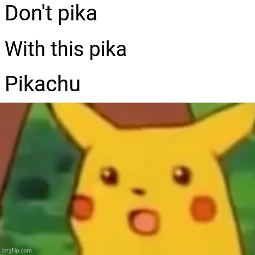 Don't pika With this pika Pikachu | image tagged in memes,surprised pikachu | made w/ Imgflip meme maker
