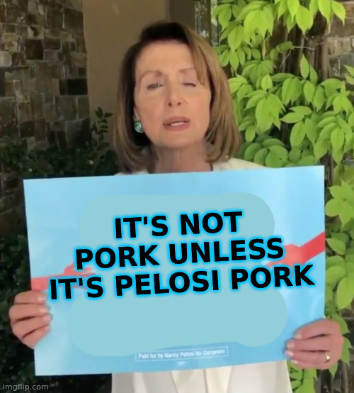 Pelosi sign  | IT'S NOT PORK UNLESS IT'S PELOSI PORK | image tagged in pelosi sign | made w/ Imgflip meme maker