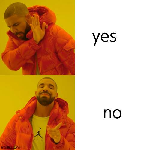 Drake Hotline Bling Meme | yes no | image tagged in memes,drake hotline bling | made w/ Imgflip meme maker
