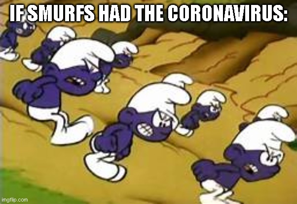 Smurfs With Virus | IF SMURFS HAD THE CORONAVIRUS: | image tagged in smurfs,coronavirus | made w/ Imgflip meme maker
