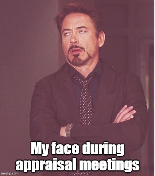 Face You Make Robert Downey Jr Meme | My face during appraisal meetings | image tagged in memes,face you make robert downey jr | made w/ Imgflip meme maker