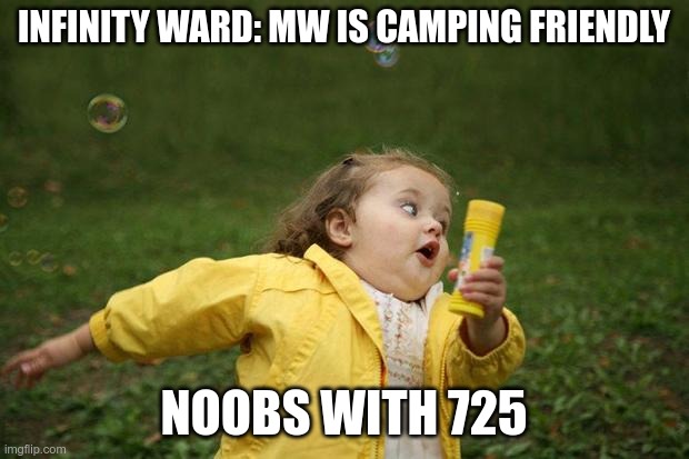 girl running | INFINITY WARD: MW IS CAMPING FRIENDLY; NOOBS WITH 725 | image tagged in girl running | made w/ Imgflip meme maker