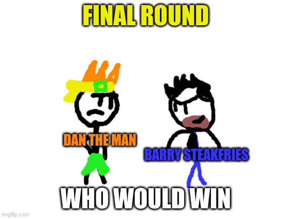 Vote right now in the comments | FINAL ROUND; DAN THE MAN; BARRY STEAKFRIES; WHO WOULD WIN | image tagged in blank white template,super smash bros,dan the man | made w/ Imgflip meme maker