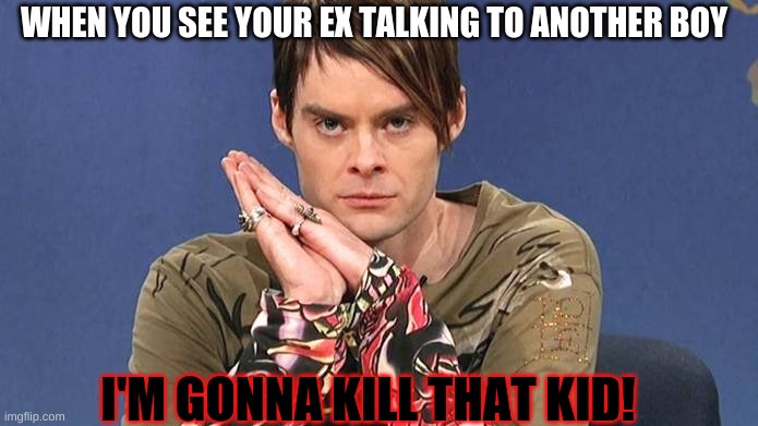 The look you give | WHEN YOU SEE YOUR EX TALKING TO ANOTHER BOY; I'M GONNA KILL THAT KID! | image tagged in angry,upset,annoyed | made w/ Imgflip meme maker