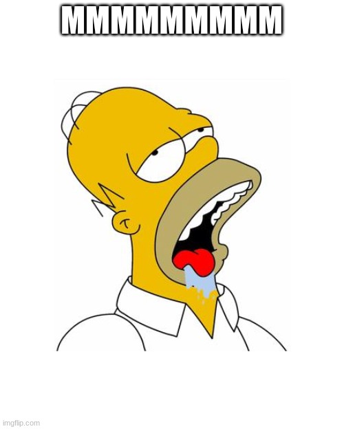 Homer Simpson Drooling | MMMMMMMMM | image tagged in homer simpson drooling | made w/ Imgflip meme maker