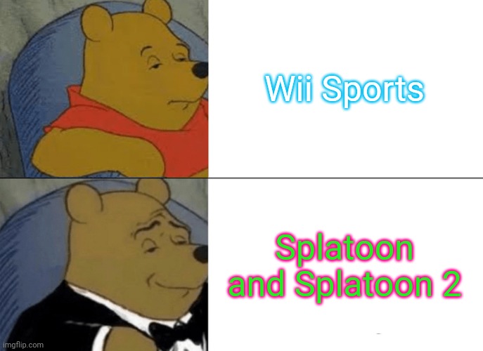 Just Play Wii's Splatoon! | Wii Sports; Splatoon and Splatoon 2 | image tagged in memes,tuxedo winnie the pooh | made w/ Imgflip meme maker