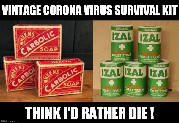 Vintage Corona Virus Survival Kit OR Die ??? | VINTAGE CORONA VIRUS SURVIVAL KIT; THINK I'D RATHER DIE ! | image tagged in memes,funny,coronavirus,toilet paper,soap | made w/ Imgflip meme maker