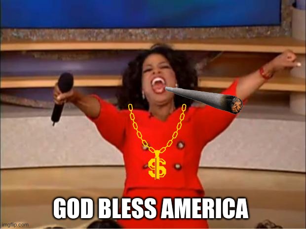 Oprah You Get A Meme | GOD BLESS AMERICA | image tagged in memes,oprah you get a | made w/ Imgflip meme maker