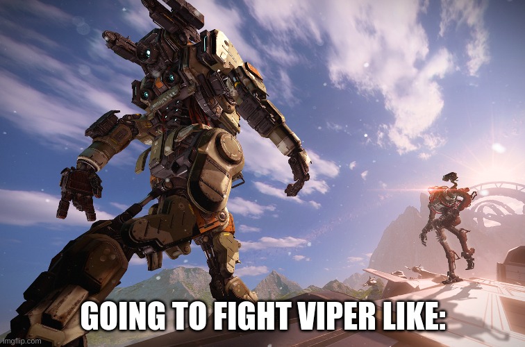 going to fight viper | GOING TO FIGHT VIPER LIKE: | image tagged in titanfall 2 | made w/ Imgflip meme maker