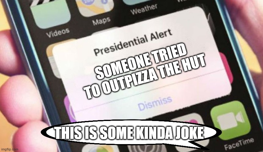 Presidential Alert | SOMEONE TRIED TO OUTPIZZA THE HUT; THIS IS SOME KINDA JOKE | image tagged in memes,presidential alert | made w/ Imgflip meme maker